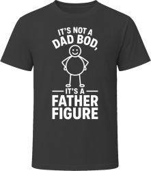 It's Not a Dad Bod, It's a Father Figure T Shirt It's Not a Dad Bod, It's a Father Figure T Shirt
