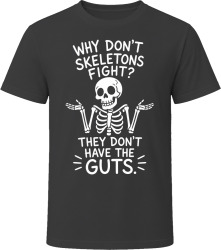 Why Don't Skeletons Fight? They Don't Have the Guts. T Shirt Why Don't Skeletons Fight? They Don't Have the Guts. T Shirt