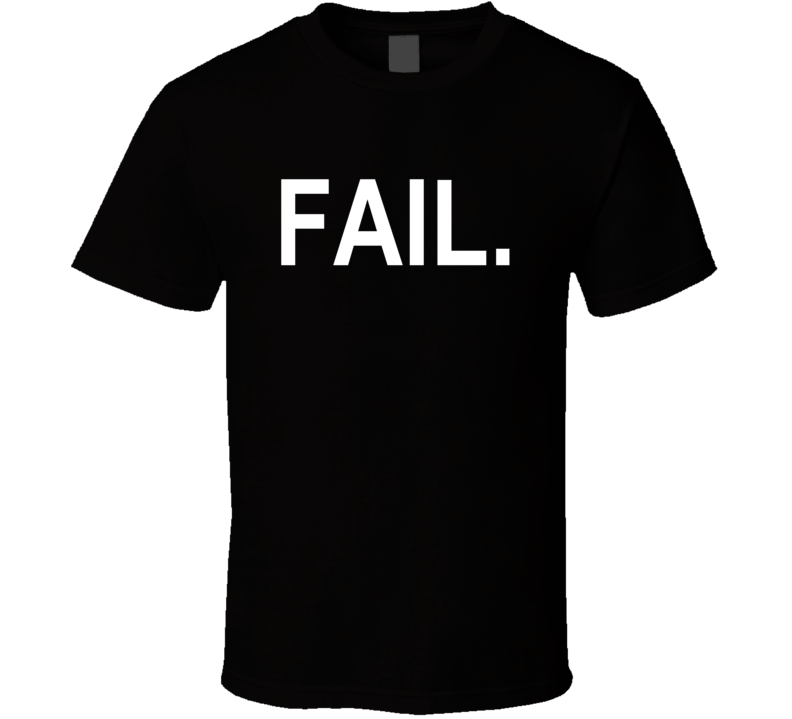 Fail Funny Humerous T Shirt