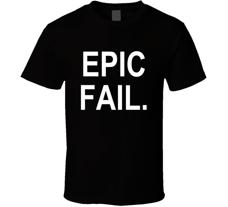 Epic Fail Funny Humerous T Shirt