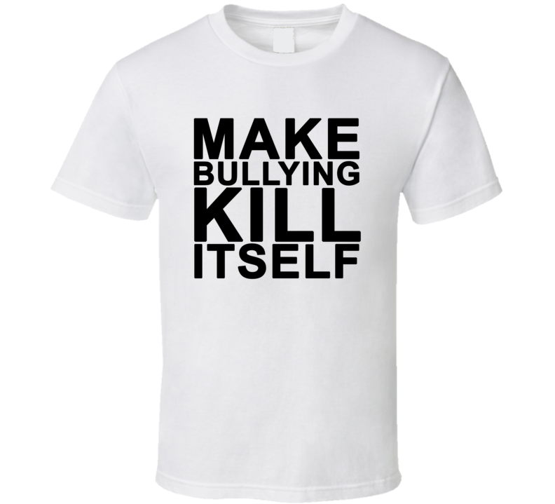 make bulling kill itself funny tv t shirt