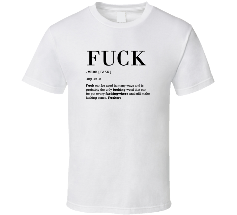 Fuck Is A Verb And Can Be Used Any Fucking Where Funny Dictionary Definition T Shirt