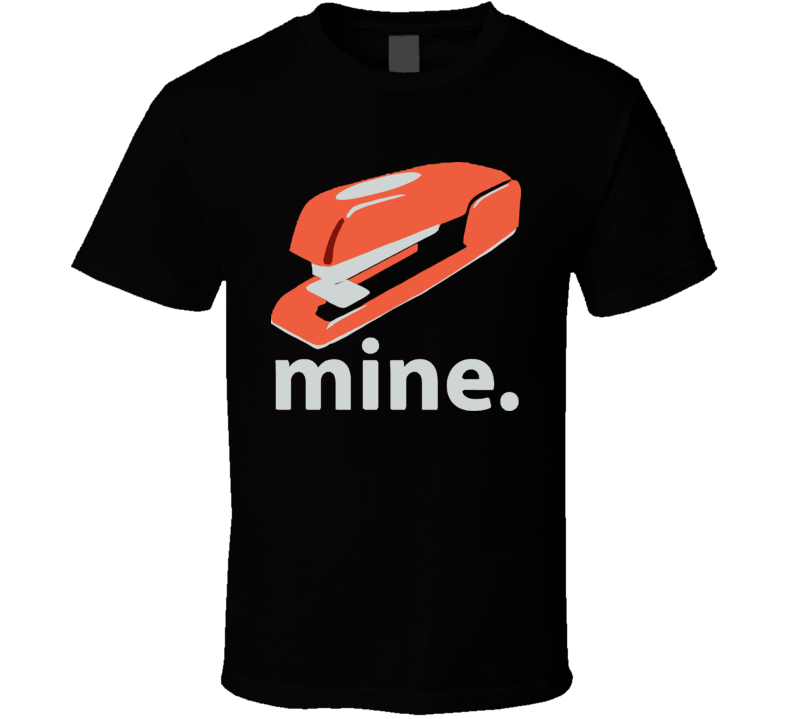 Stapler Is Mine Funny Office Space T Shirt