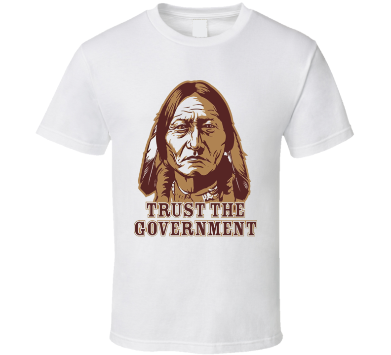 Trust The Government Indian Cry Political T Shirt