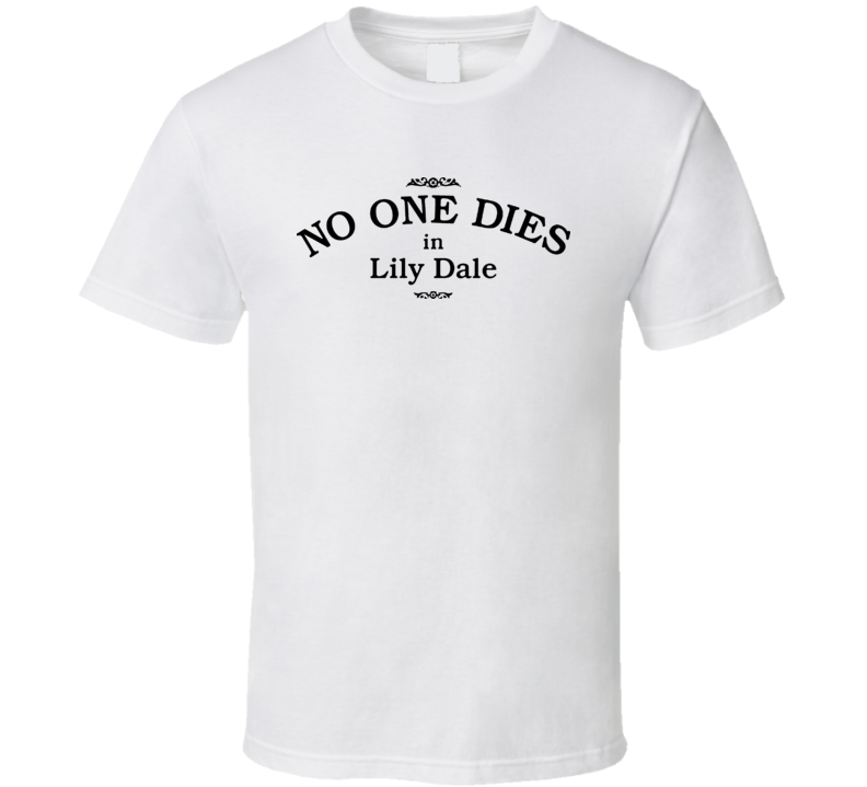 No One Dies In Lily Dale Funny T Shirt 