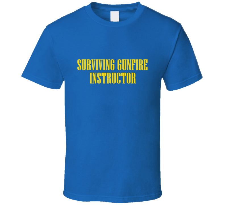 Surviving Gunfire Instructor T Shirt