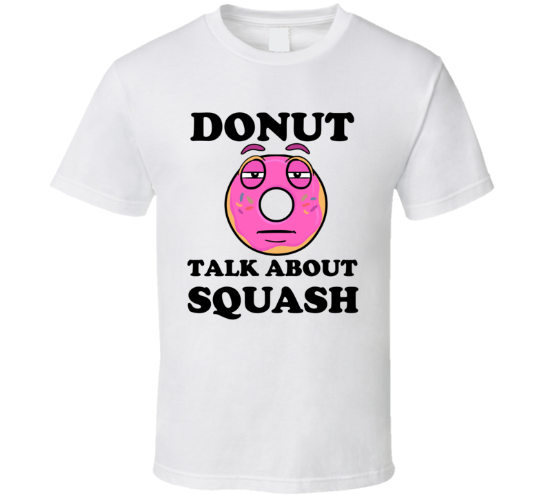 Donut Want To Talk About Squash Funny T Shirt