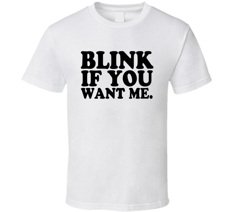 Blink If You Want Me Funny T Shirt 