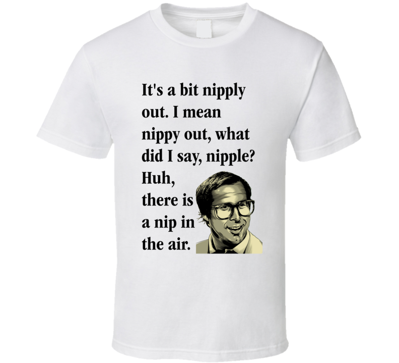 It's A Bit Nipply Out Clark Griswold Quote From The Movie National Lampoon's Christmas Vacation Funny Christmas Shirt