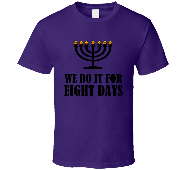 We Do It For Eight Days Funny Hanukkah Shirt