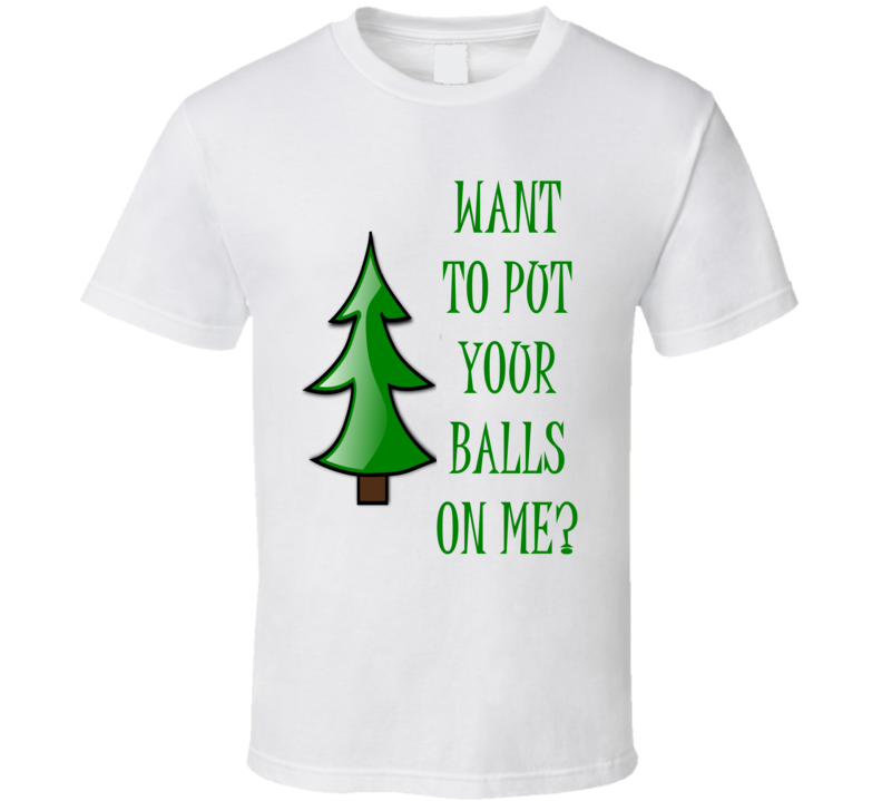 Want To Put Your Balls On Me Funny Rude Christmas Shirt