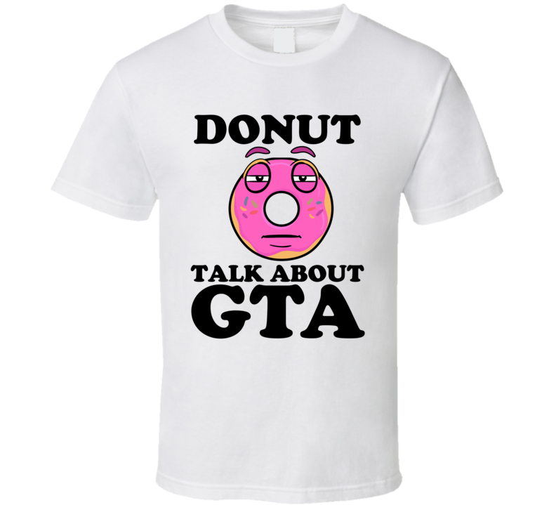 Donut Talk About GTA Funny Pun Shirt