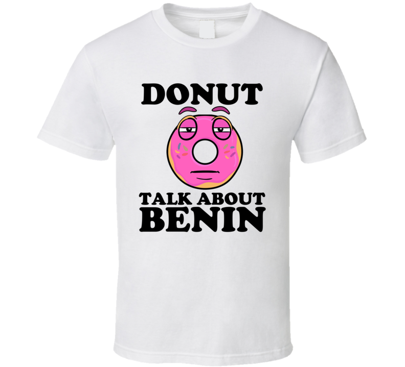 Donut Talk About Benin Funny Pun Shirt