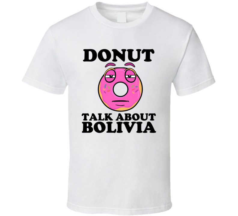 Donut Talk About Bolivia Funny Pun Shirt