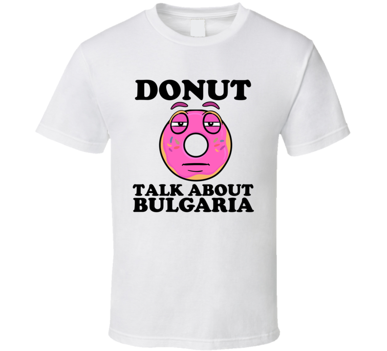 Donut Talk About Bulgaria Funny Pun Shirt