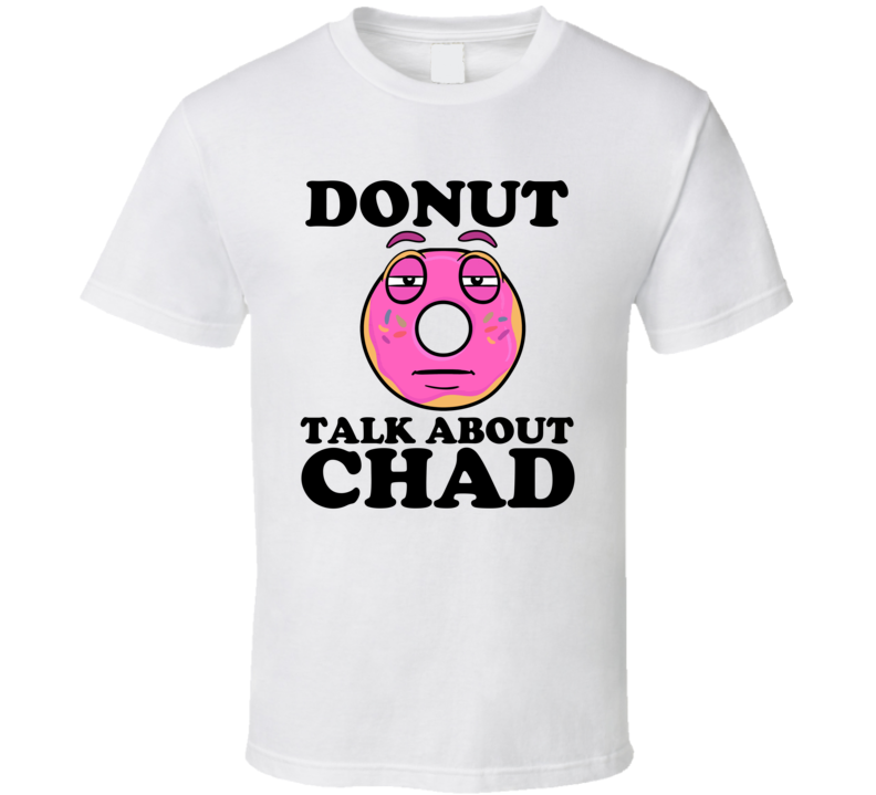 Donut Talk About Chad Funny Pun Shirt