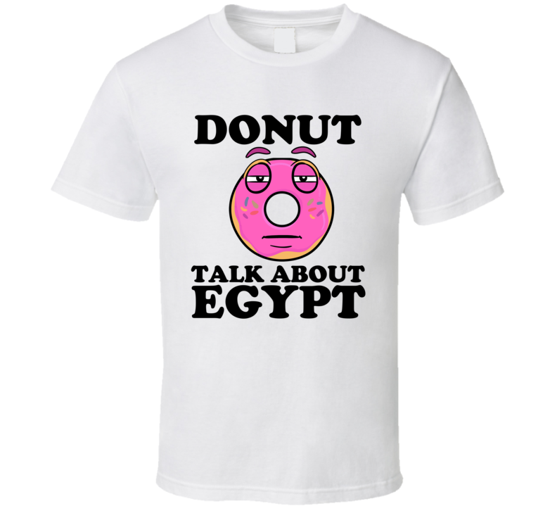 Donut Talk About Egypt Funny Pun Shirt