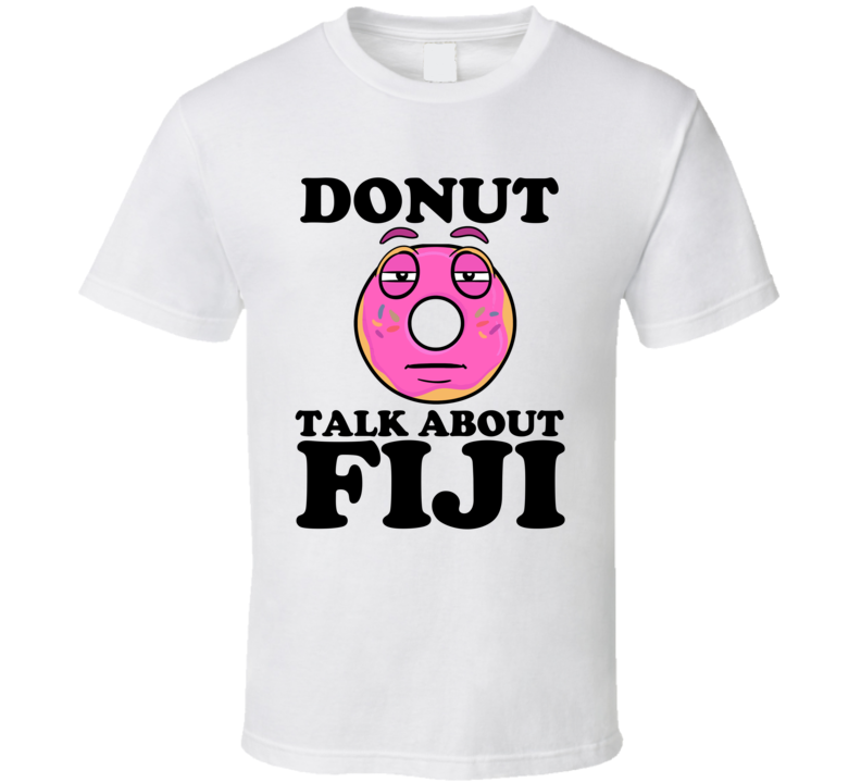 Donut Talk About Fiji Funny Pun Shirt