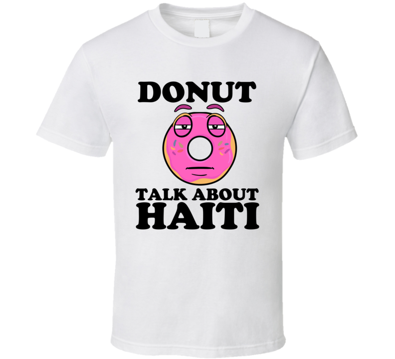 Donut Talk About Haiti Funny Pun Shirt