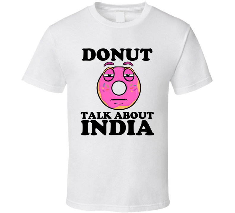 Donut Talk About India Funny Pun Shirt