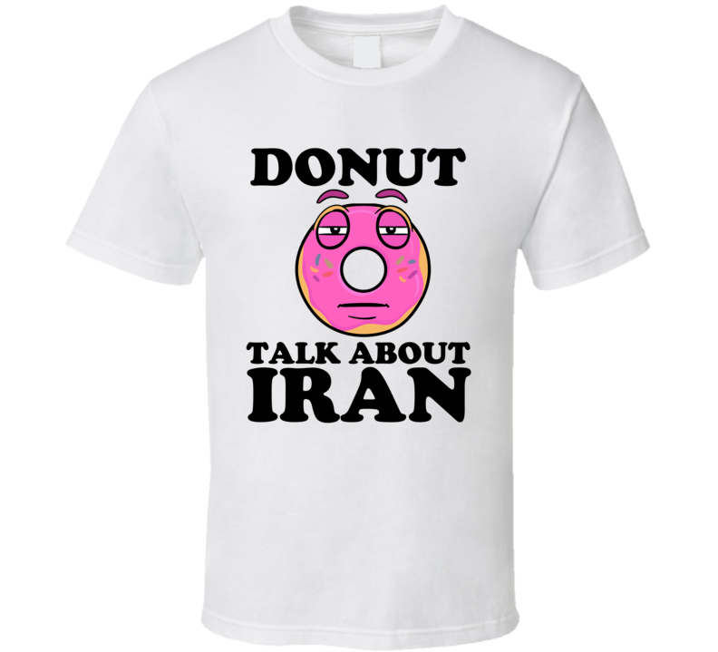 Donut Talk About Iran Funny Pun Shirt