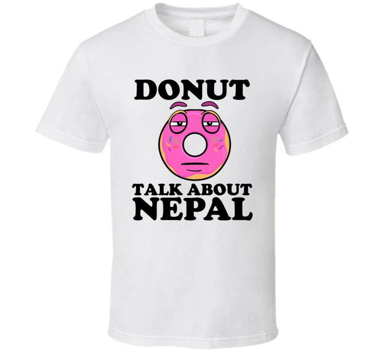 Donut Talk About Nepal Funny Pun Shirt