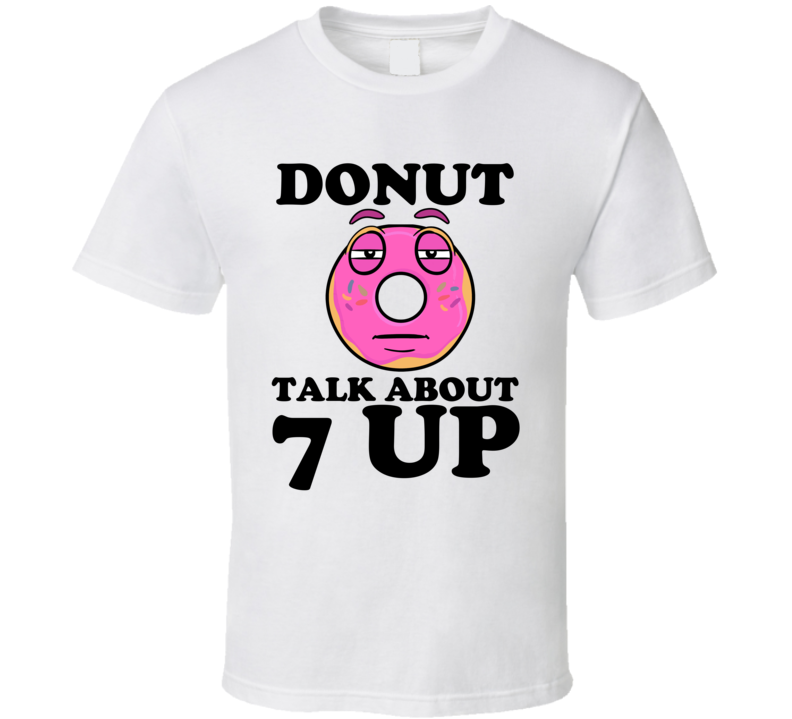 Donut Talk About 7 Up Funny Pun Shirt