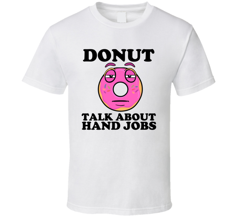 Donut Talk About Hand Jobs Funny Pun Shirt