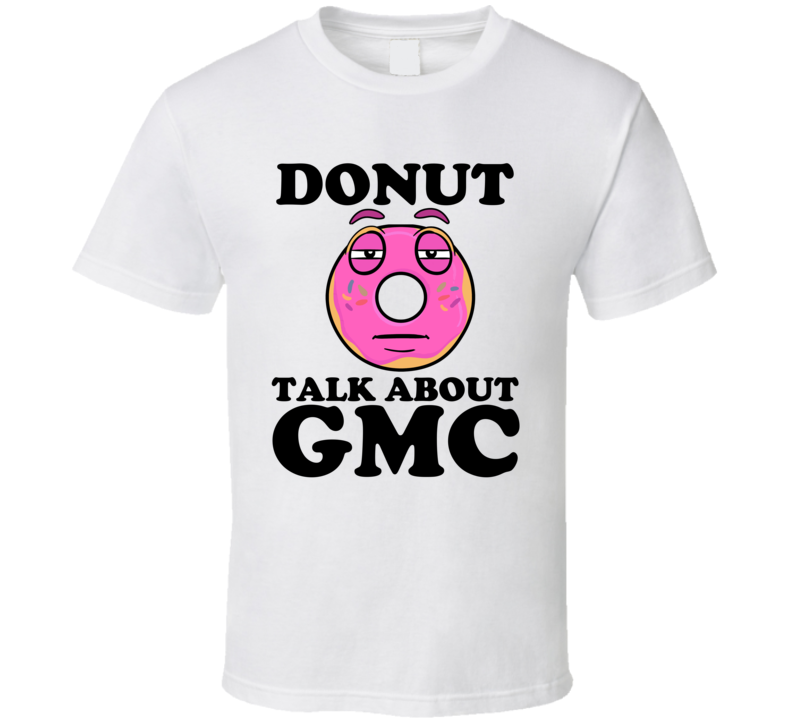 Donut Talk About GMC Funny Pun Shirt