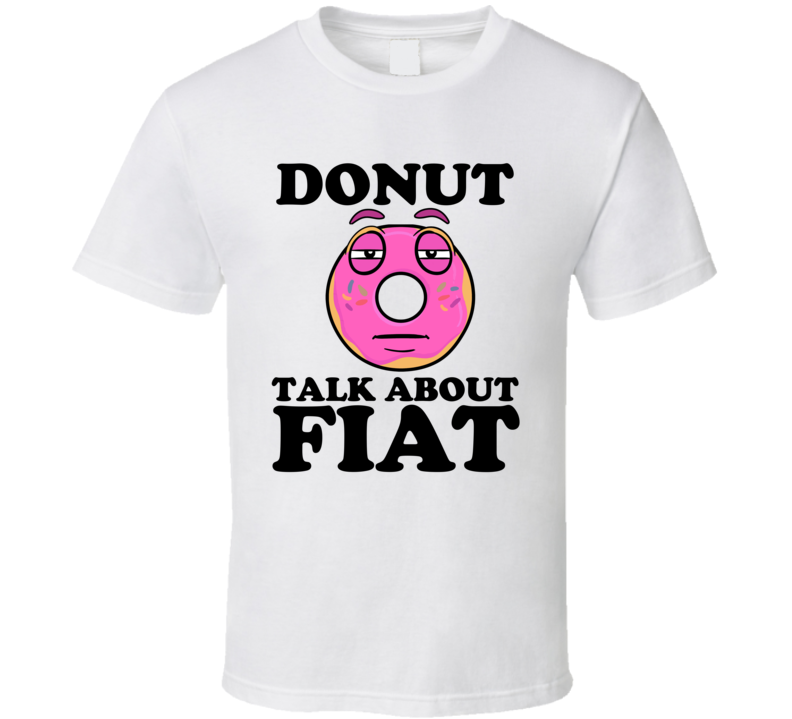 Donut Talk About Fiat Funny Pun Shirt