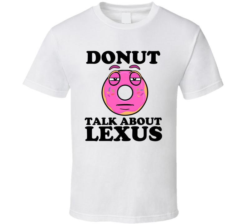 Donut Talk About Lexus Funny Pun Shirt