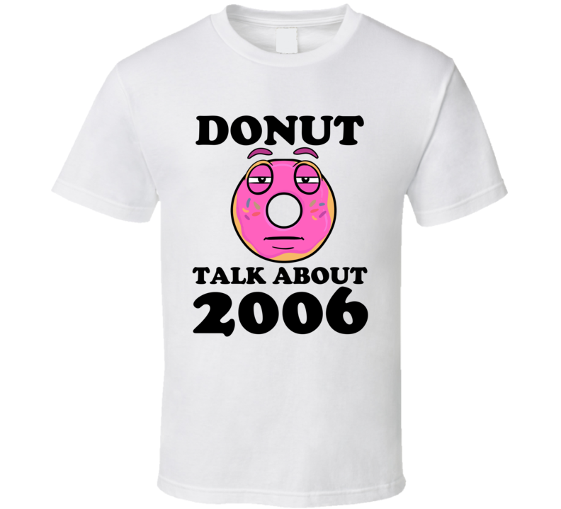 Donut Talk About 2006 Funny Pun Shirt