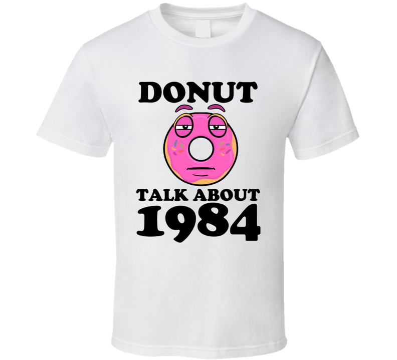 Donut Talk About 1984 Funny Pun Shirt