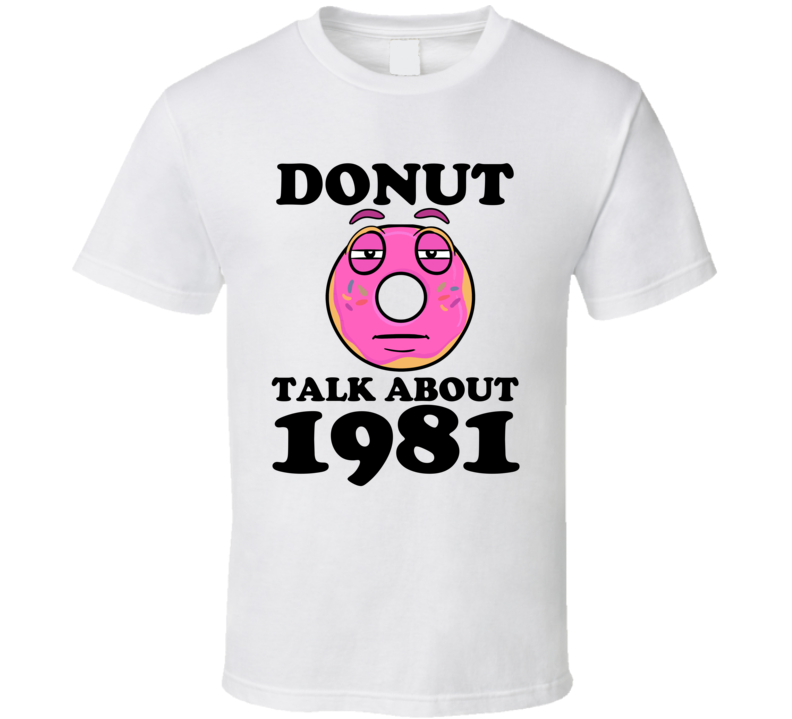 Donut Talk About 1981 Funny Pun Shirt