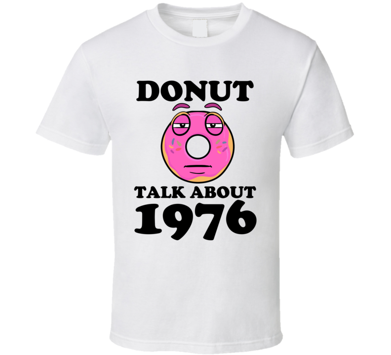 Donut Talk About 1976 Funny Pun Shirt