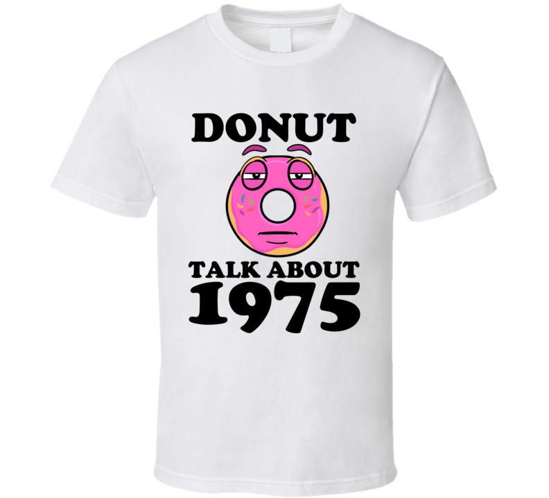 Donut Talk About 1975 Funny Pun Shirt