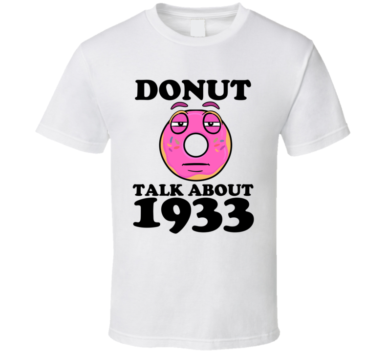 Donut Talk About 1933 Funny Pun Shirt