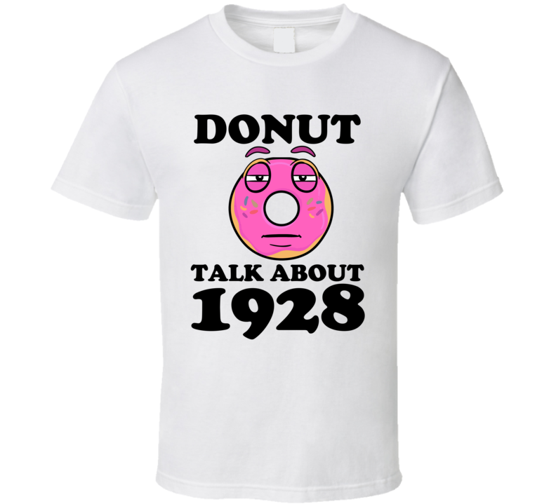 Donut Talk About 1928 Funny Pun Shirt