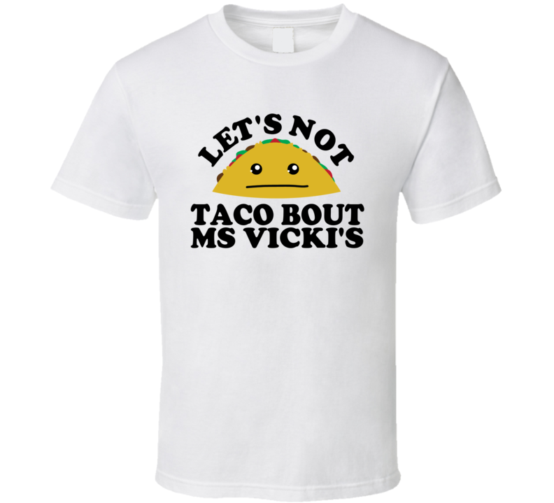 Let's Not Taco Bout Ms Vicki's Funny Pun Shirt