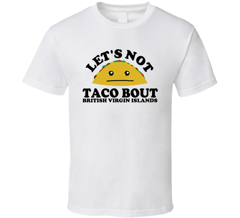 Let's Not Taco Bout British Virgin Islands Funny Pun Shirt