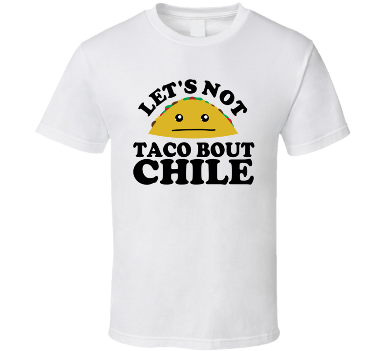 Let's Not Taco Bout Chile Funny Pun Shirt