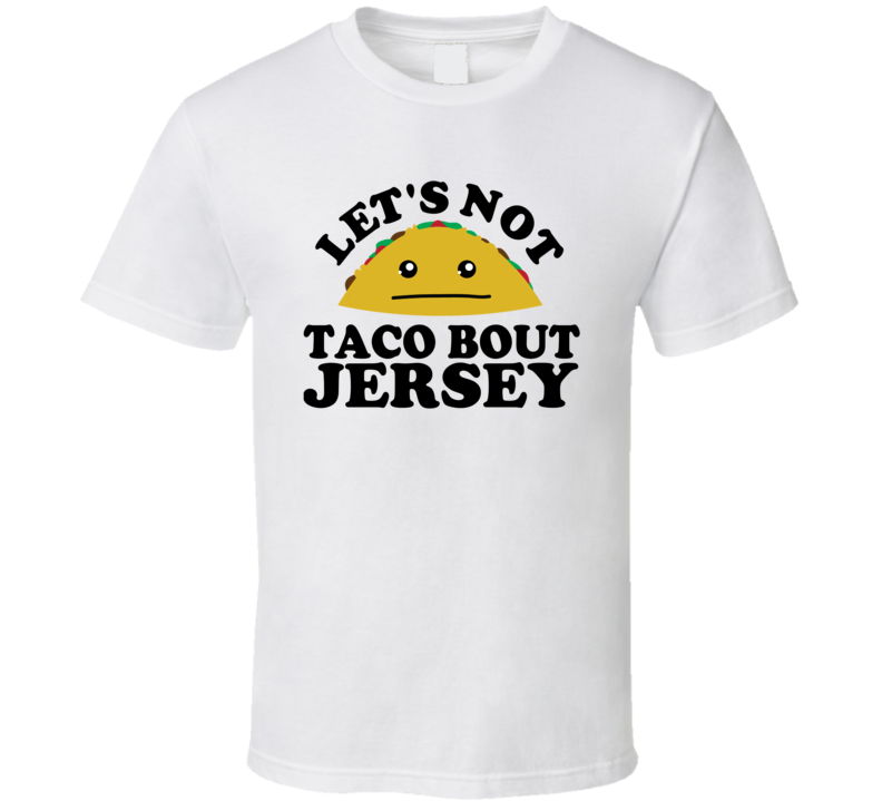 Let's Not Taco Bout Jersey Funny Pun Shirt