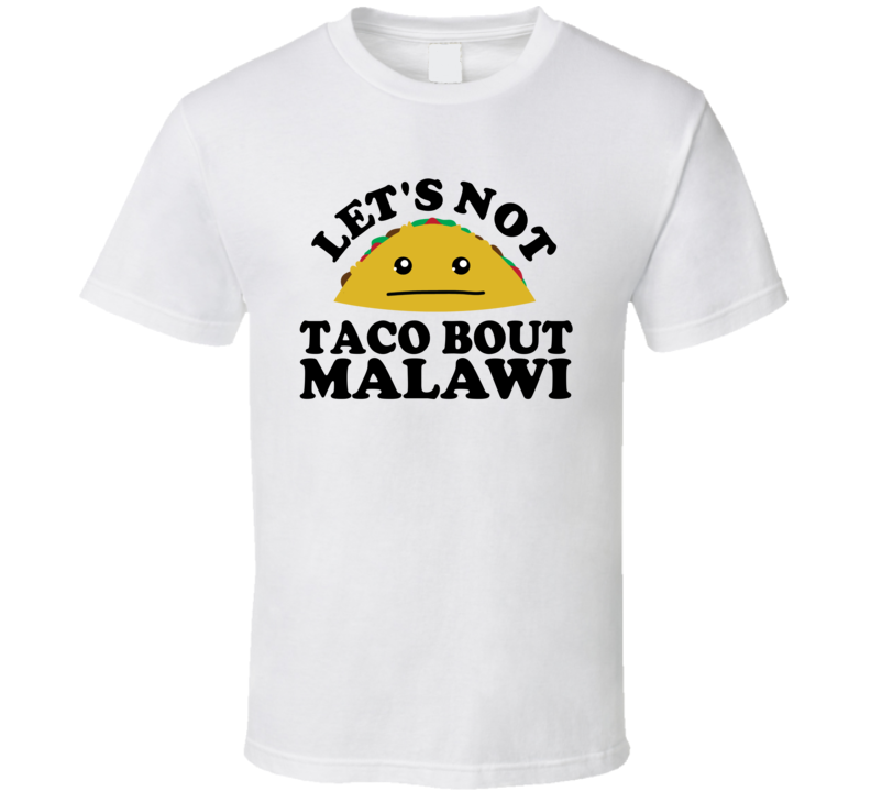 Let's Not Taco Bout Malawi Funny Pun Shirt