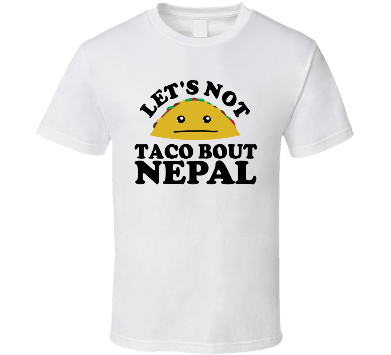 Let's Not Taco Bout Nepal Funny Pun Shirt