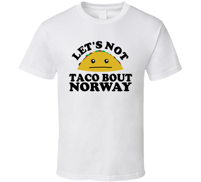 Let's Not Taco Bout Norway Funny Pun Shirt