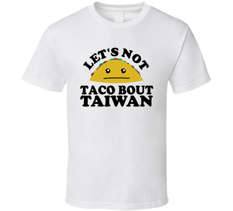 Let's Not Taco Bout Taiwan Funny Pun Shirt