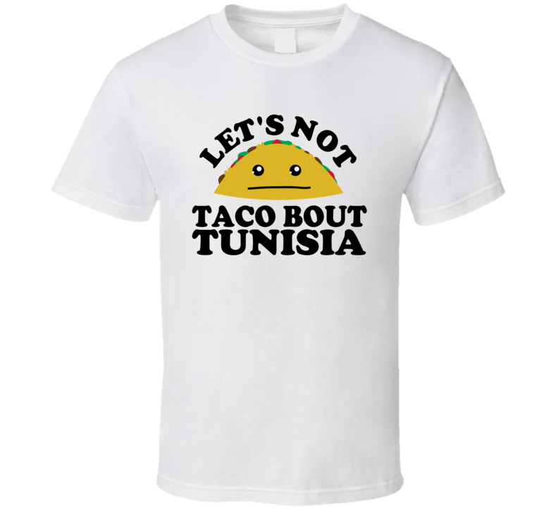 Let's Not Taco Bout Tunisia Funny Pun Shirt