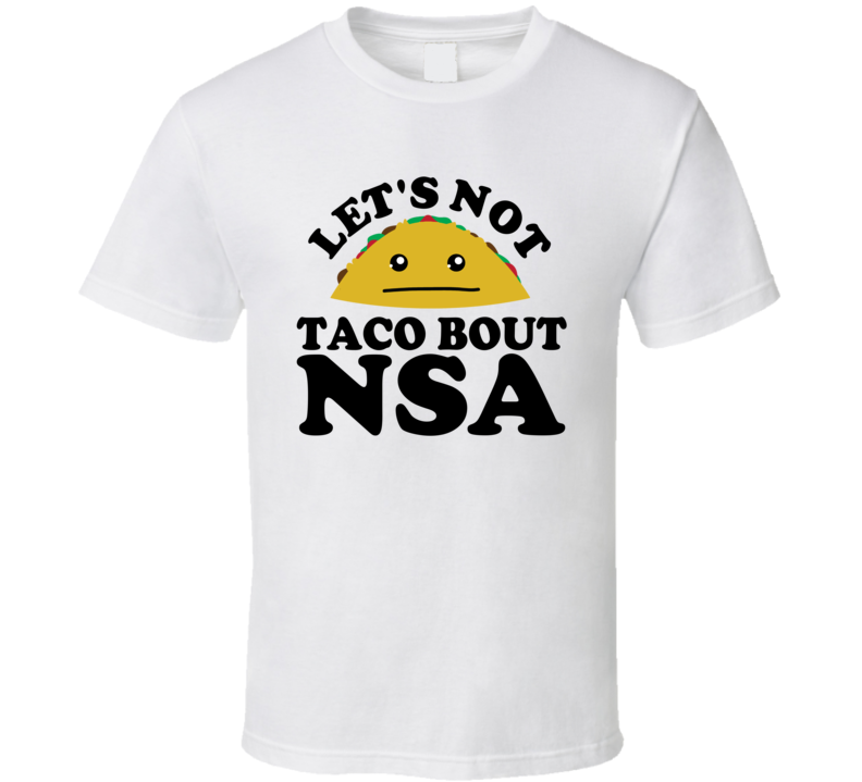 Let's Not Taco Bout NSA Funny Pun Shirt