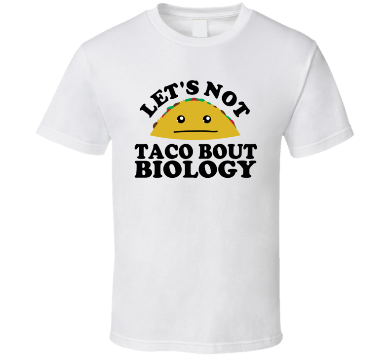 Let's Not Taco Bout Biology Funny Pun Shirt