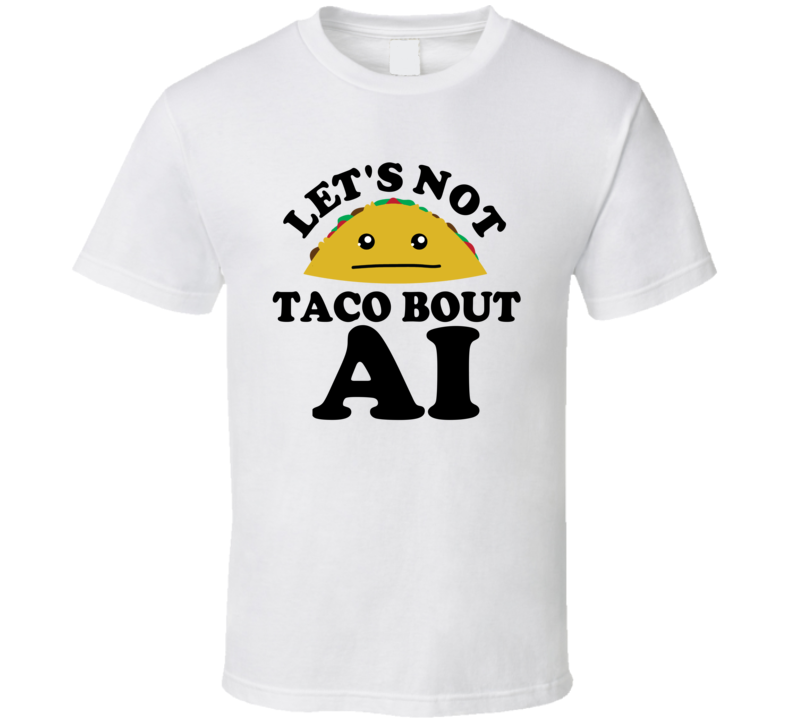 Let's Not Taco Bout AI Funny Pun Shirt